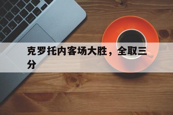 关于克罗托内客场大胜，全取三分的信息